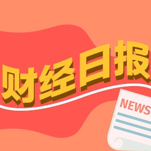 财经早报：鲍威尔重申“鸽派”态度 1只新股本日申购
